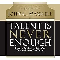 Talent Is Never Enough: Discover the Choices That Will Take You Beyond Your Talent Talent Is Never Enough: Discover the Choices That Will Take You Beyond Your Talent Audible Audiobook Hardcover Kindle Paperback Audio CD