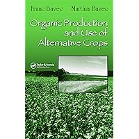 Organic Production and Use of Alternative Crops (Books in Soils, Plants, and the Environment Book 115) Organic Production and Use of Alternative Crops (Books in Soils, Plants, and the Environment Book 115) Kindle Hardcover Paperback