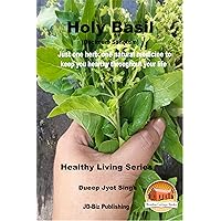 Holy Basil (Oscimum Sanctum) - Just one herb: one natural medicine to keep you healthy throughout your life (Healthy Living Series Book 85) Holy Basil (Oscimum Sanctum) - Just one herb: one natural medicine to keep you healthy throughout your life (Healthy Living Series Book 85) Kindle Paperback