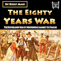 The Eighty Years War: The Netherlands War of Independence Against the Spanish The Eighty Years War: The Netherlands War of Independence Against the Spanish Audible Audiobook Kindle Paperback