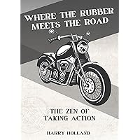 Where the Rubber Meets the Road: The Zen of Taking Action Where the Rubber Meets the Road: The Zen of Taking Action Kindle Paperback