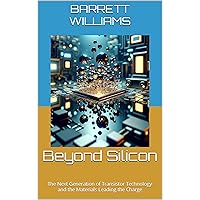 Beyond Silicon: The Next Generation of Transistor Technology and the Materials Leading the Charge (ElectroVista: Navigating the World of Transistors Book 8) Beyond Silicon: The Next Generation of Transistor Technology and the Materials Leading the Charge (ElectroVista: Navigating the World of Transistors Book 8) Kindle Audible Audiobook