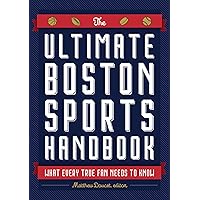 The Ultimate Boston Sports Handbook: What Every True Fan Needs to Know The Ultimate Boston Sports Handbook: What Every True Fan Needs to Know Paperback