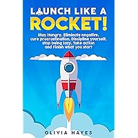 Launch Like a Rocket: Stay Hungry, Eliminate negative, Cure procrastination, Discipline yourself, Stop being lazy, Take action and Finish what you start. Launch Like a Rocket: Stay Hungry, Eliminate negative, Cure procrastination, Discipline yourself, Stop being lazy, Take action and Finish what you start. Kindle Audible Audiobook Paperback