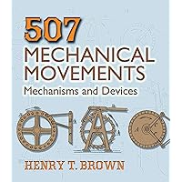 507 Mechanical Movements: Mechanisms and Devices (Dover Science Books) 507 Mechanical Movements: Mechanisms and Devices (Dover Science Books) Paperback Kindle Hardcover