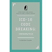 ICD-10 Code Breaking: Understanding ICD-10: A Last Minute Guide to ICD-10 for Coders, Non-Coders, and Clinical Teams ICD-10 Code Breaking: Understanding ICD-10: A Last Minute Guide to ICD-10 for Coders, Non-Coders, and Clinical Teams Kindle