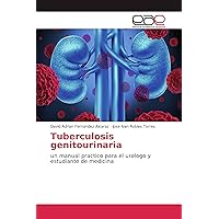 Tuberculosis genitourinaria: un manual practico para el urologo y estudiante de medicina (Spanish Edition)