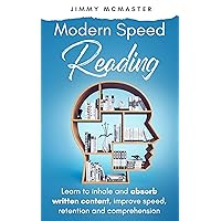 Modern Speed Reading: Learn to Inhale and Absorb Written Content and Improve Speed, Retention, and Comprehension