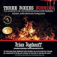 Three Bodies Burning: The Anatomy of an Investigation into Murder, Money, and Mexican Marijuana Three Bodies Burning: The Anatomy of an Investigation into Murder, Money, and Mexican Marijuana Audible Audiobook Paperback Kindle