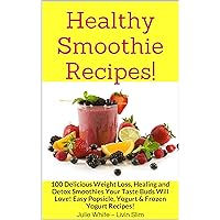 Healthy Smoothie Recipes!: 100 Delicious Weight Loss, Healing and Detox Smoothies Your Taste Buds Will Love! Easy Popsicle, Yogurt & Frozen Yogurt Recipes! (Livin' Slim Book 6)