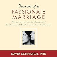 Secrets of a Passionate Marriage: How to Increase Sexual Pleasure and Emotional Fulfillment in Committed Relationships Secrets of a Passionate Marriage: How to Increase Sexual Pleasure and Emotional Fulfillment in Committed Relationships Audible Audiobook Audio CD