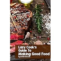 Lazy Cook’s Guide To Making Good Food Lazy Cook’s Guide To Making Good Food Kindle