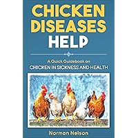 Chicken Diseases Help - A Quick Guidebook on Chicken in Sickness and Health Chicken Diseases Help - A Quick Guidebook on Chicken in Sickness and Health Kindle Paperback