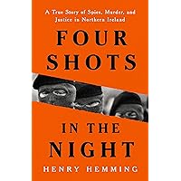 Four Shots in the Night: A True Story of Spies, Murder, and Justice in Northern Ireland Four Shots in the Night: A True Story of Spies, Murder, and Justice in Northern Ireland Hardcover Kindle Audible Audiobook
