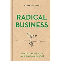 Radical Business: The Root of Your Work and How It Can Change the World
