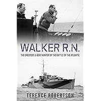 Walker, R.N.: The Greatest U-Boat Hunter of the Battle of the Atlantic (Submarine Warfare in World War Two)