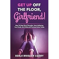 Get Up Off The Floor, Girlfriend!: How to Stop Toxic Thoughts, Start Achieving Your Goals, and Celebrate Success Under Stress Get Up Off The Floor, Girlfriend!: How to Stop Toxic Thoughts, Start Achieving Your Goals, and Celebrate Success Under Stress Kindle Audible Audiobook Paperback