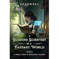 A Small Town in Southern Illvaria: An Isekai LitRPG (A Budding Scientist in a Fantasy World Book 1)