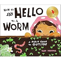 How to Say Hello to a Worm: A First Guide to Outside How to Say Hello to a Worm: A First Guide to Outside Hardcover Kindle