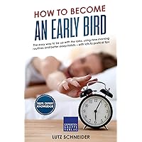 How to become an Early Bird: The easy way to be up with the larks, using new morning routines and better sleep habits How to become an Early Bird: The easy way to be up with the larks, using new morning routines and better sleep habits Kindle Paperback
