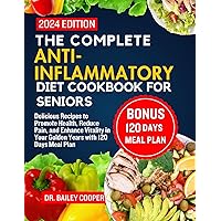 The Complete Anti-Inflammatory Diet Cookbook for Seniors 2024: Delicious Recipes to Promote Health, Reduce Pain, and Enhance Vitality in Your Golden Years with 120 Days Meal Plan The Complete Anti-Inflammatory Diet Cookbook for Seniors 2024: Delicious Recipes to Promote Health, Reduce Pain, and Enhance Vitality in Your Golden Years with 120 Days Meal Plan Kindle Paperback
