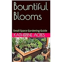 Bountiful Blooms: Small Space Gardening Guide