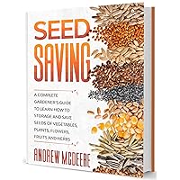 Seed Saving: A Complete Gardener’s Guide to Learn how to Storage and Save Seeds of Vegetables, Plants, Flowers, Fruits and Herbs Seed Saving: A Complete Gardener’s Guide to Learn how to Storage and Save Seeds of Vegetables, Plants, Flowers, Fruits and Herbs Kindle Paperback Hardcover