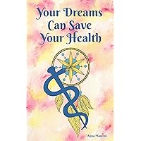 Your Dreams Can Save Your Health: Signs of Infectious Diseases in Dreams, Dreaming the Right Remedies, Accurate Diagnosis, and Early Detection of Diseases Your Dreams Can Save Your Health: Signs of Infectious Diseases in Dreams, Dreaming the Right Remedies, Accurate Diagnosis, and Early Detection of Diseases Kindle Paperback