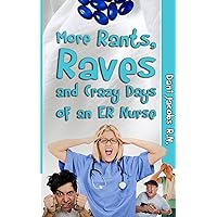 More Rants, Raves, and Crazy Days of an ER Nurse: Funny, True Life Stories of Medical Humor from the Emergency Room More Rants, Raves, and Crazy Days of an ER Nurse: Funny, True Life Stories of Medical Humor from the Emergency Room Kindle