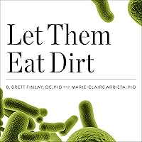 Let Them Eat Dirt: Saving Your Child from an Oversanitized World Let Them Eat Dirt: Saving Your Child from an Oversanitized World Audible Audiobook Hardcover Kindle Paperback Audio CD