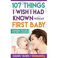 107 Things I Wish I Had Known with My First Baby: Essential Tips for the First 3 Months 107 Things I Wish I Had Known with My First Baby: Essential Tips for the First 3 Months Kindle Paperback