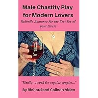 Male Chastity Play for Modern Lovers: Rekindle Romance for the Best Sex of Your Lives! Male Chastity Play for Modern Lovers: Rekindle Romance for the Best Sex of Your Lives! Kindle Paperback