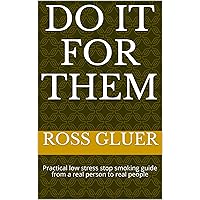 Do it for them: Practical low stress stop smoking guide from a real person to real people Do it for them: Practical low stress stop smoking guide from a real person to real people Kindle