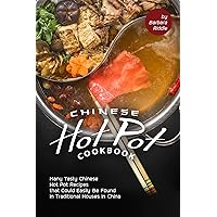Chinese Hot Pot Cookbook: Many Tasty Chinese Hot Pot Recipes that Could Easily Be Found in Traditional Houses in China Chinese Hot Pot Cookbook: Many Tasty Chinese Hot Pot Recipes that Could Easily Be Found in Traditional Houses in China Kindle Paperback