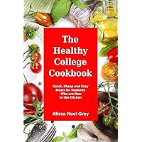 The Healthy College Cookbook: Quick, Cheap and Easy Meals for Students Who are New to the Kitchen: Healthy, Budget-Friendly Recipes for Every Student (Healthy Eating Made Easy Book 5)