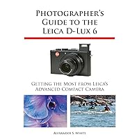 Photographer's Guide to the Leica D-Lux 6 Photographer's Guide to the Leica D-Lux 6 Kindle Paperback