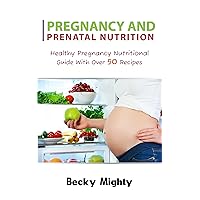Pregnancy And Prenatal Nutrition: Healthy Pregnancy Nutritional Guide With Over 50 Recipes Pregnancy And Prenatal Nutrition: Healthy Pregnancy Nutritional Guide With Over 50 Recipes Kindle Paperback