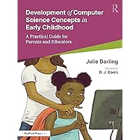 Supporting the Development of Computer Science Concepts in Early Childhood: A Practical Guide for Parents and Educators Supporting the Development of Computer Science Concepts in Early Childhood: A Practical Guide for Parents and Educators Paperback