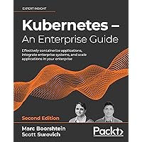 Kubernetes – An Enterprise Guide: Effectively containerize applications, integrate enterprise systems, and scale applications in your enterprise, 2nd Edition Kubernetes – An Enterprise Guide: Effectively containerize applications, integrate enterprise systems, and scale applications in your enterprise, 2nd Edition Kindle Paperback