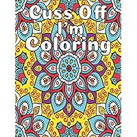 Cuss Off, I'm Coloring: A Motivating and Hilarious Swear Word Adult Coloring Book; Cuss Words and Insults to Color & Relax and Help Reduce Stress or ... Designs Adult Curse Words and Insults