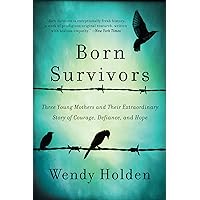 Born Survivors: Three Young Mothers and Their Extraordinary Story of Courage, Defiance, and Hope Born Survivors: Three Young Mothers and Their Extraordinary Story of Courage, Defiance, and Hope Kindle Audible Audiobook Paperback Hardcover Audio CD