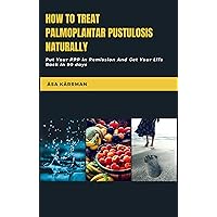 How To Treat Palmoplantar Pustulosis Naturally: Put Your PPP In Remission And Get Your Life Back on 90 days. How To Treat Palmoplantar Pustulosis Naturally: Put Your PPP In Remission And Get Your Life Back on 90 days. Kindle Audible Audiobook Paperback Hardcover