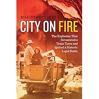 City on Fire: The Explosion that Devastated a Texas Town and Ignited a Historic Legal Battle City on Fire: The Explosion that Devastated a Texas Town and Ignited a Historic Legal Battle Kindle Hardcover Paperback