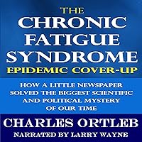 The Chronic Fatigue Syndrome Epidemic Cover-Up: How a Little Newspaper Solved the Biggest Scientific and Political Mystery of Our Time The Chronic Fatigue Syndrome Epidemic Cover-Up: How a Little Newspaper Solved the Biggest Scientific and Political Mystery of Our Time Audible Audiobook Kindle Hardcover Paperback