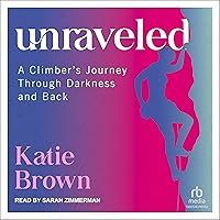 Unraveled: A Climber's Journey Through Darkness and Back Unraveled: A Climber's Journey Through Darkness and Back Kindle Paperback Audible Audiobook Audio CD