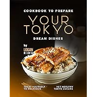 Cookbook to Prepare Your Tokyo Dream Dishes: Treat Yourself to Delicious Yet Healthy Tokyo Cuisine Cookbook to Prepare Your Tokyo Dream Dishes: Treat Yourself to Delicious Yet Healthy Tokyo Cuisine Kindle Hardcover Paperback