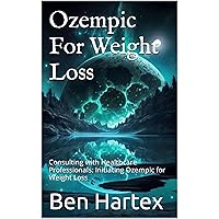 Ozempic For Weight Loss: Consulting with Healthcare Professionals: Initiating Ozempic for Weight Loss Ozempic For Weight Loss: Consulting with Healthcare Professionals: Initiating Ozempic for Weight Loss Kindle
