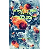 Immunity And Cancer: Defending Your Body Against Strange Invaders Immunity And Cancer: Defending Your Body Against Strange Invaders Kindle Paperback