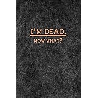 I'm dead now what?: very useful Record Book to record all the important informations, Lined Notebook, Journal Gift, 6x9, 110 Pages, Soft Cover, Matte Finish