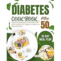 Diabetes Cookbook After 50: Super Easy Recipes for Seniors with Low-Carb & Low-Sugar. Includes 30-Day Meal Plan Diabetes Cookbook After 50: Super Easy Recipes for Seniors with Low-Carb & Low-Sugar. Includes 30-Day Meal Plan Kindle Paperback